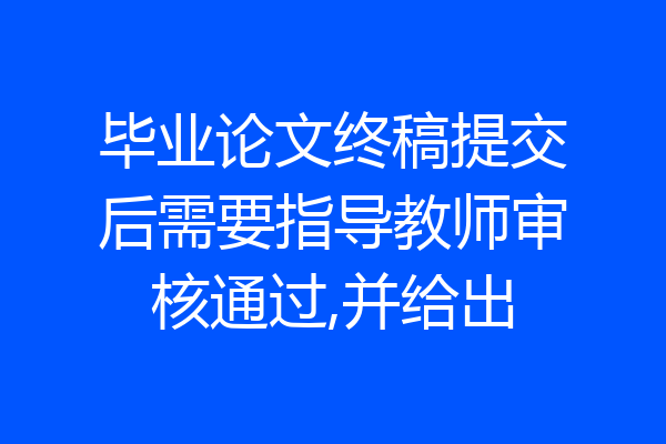 毕业论文终稿提交后需要指导教师审核通过,并给出