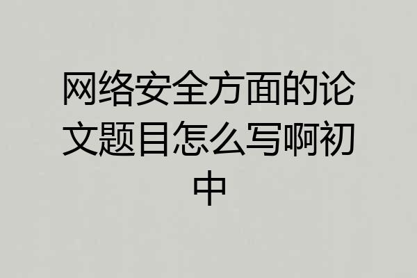 网络安全方面的论文题目怎么写啊初中