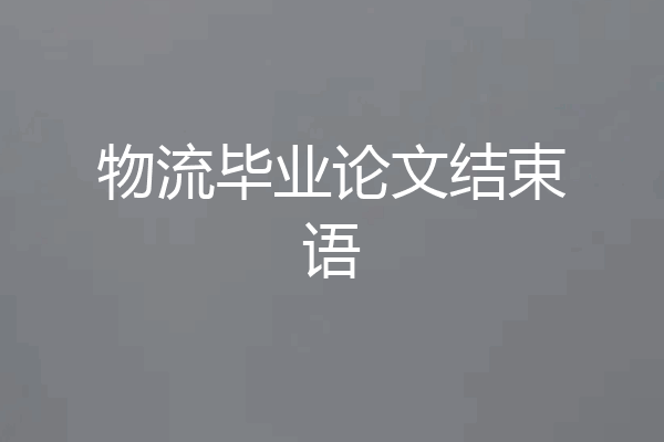 物流毕业论文结束语