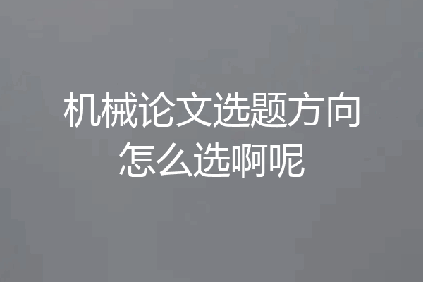 机械论文选题方向怎么选啊呢