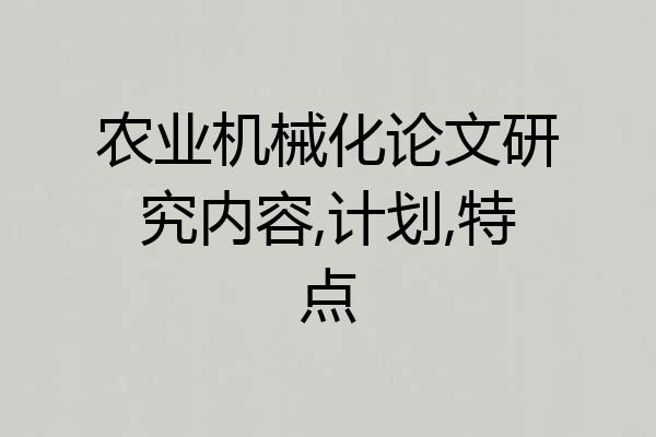 农业机械化论文研究内容,计划,特点