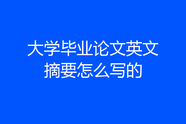 大学毕业论文英文摘要怎么写的