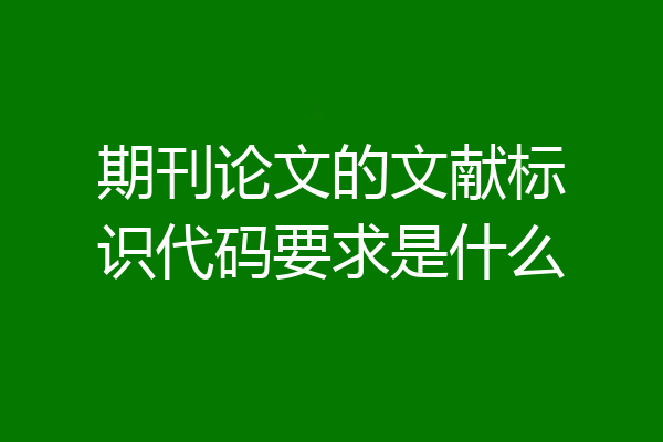 期刊论文的文献标识代码要求是什么