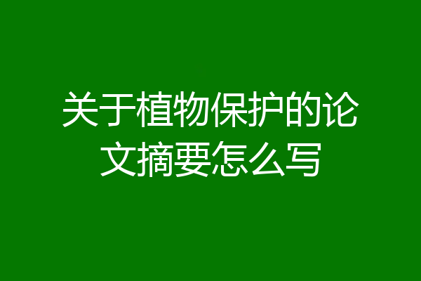 关于植物保护的论文摘要怎么写
