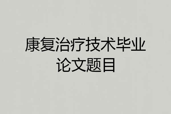 康复治疗技术毕业论文题目