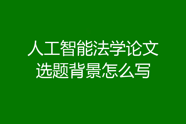 人工智能法学论文选题背景怎么写