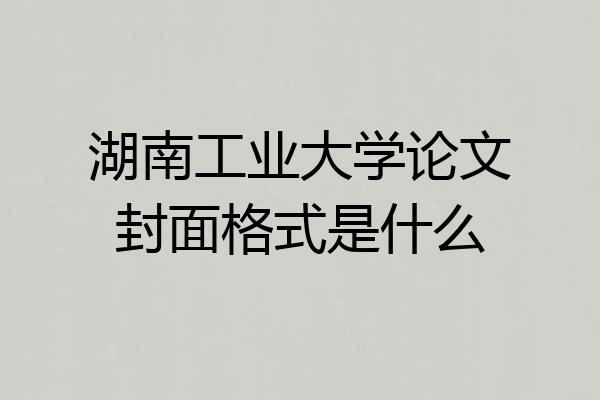 湖南工业大学论文封面格式是什么