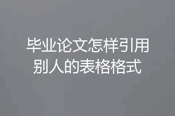 毕业论文怎样引用别人的表格格式