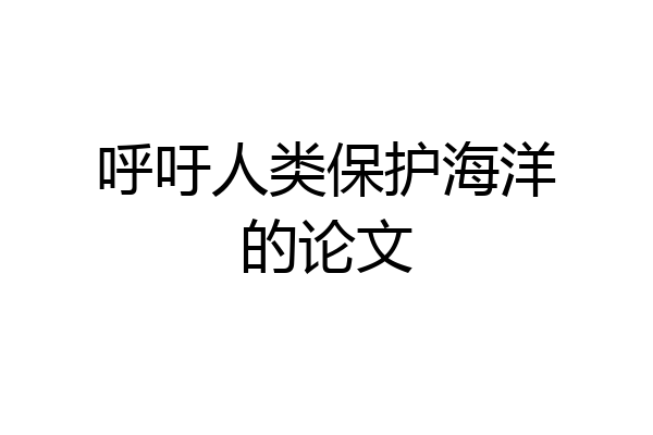 呼吁人类保护海洋的论文
