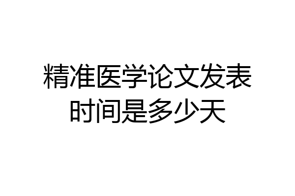 精准医学论文发表时间是多少天