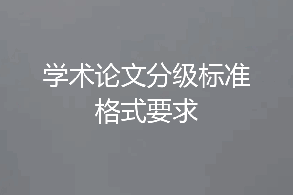 学术论文分级标准格式要求