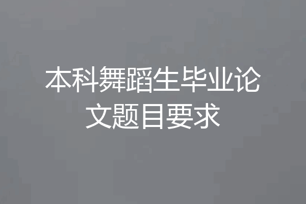 本科舞蹈生毕业论文题目要求