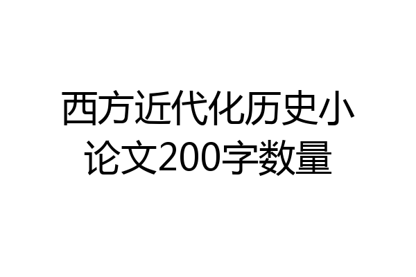 西方近代化历史小论文200字数量
