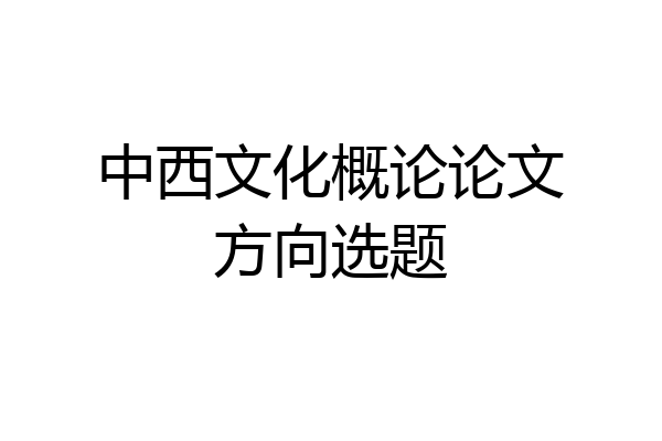 中西文化概论论文方向选题
