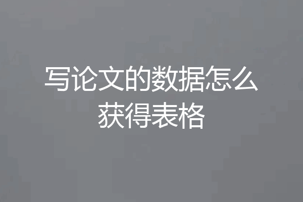 写论文的数据怎么获得表格