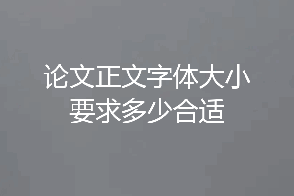 论文正文字体大小要求多少合适