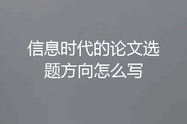 信息时代的论文选题方向怎么写