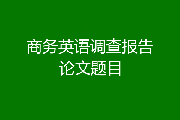 商务英语调查报告论文题目