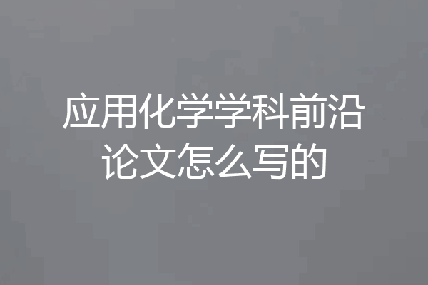 应用化学学科前沿论文怎么写的