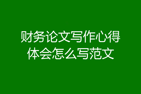 财务论文写作心得体会怎么写范文