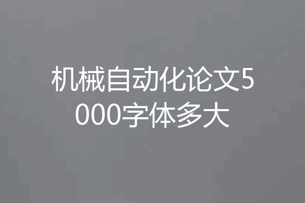 机械自动化论文5000字体多大