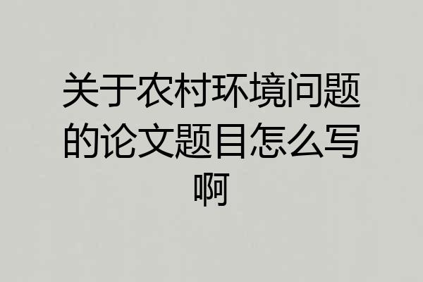 关于农村环境问题的论文题目怎么写啊