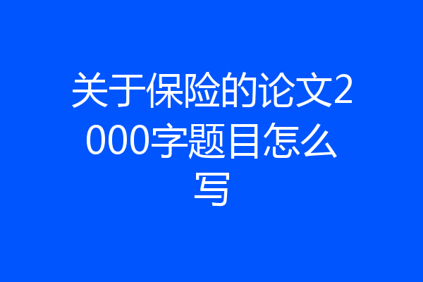 关于保险的论文2000字题目怎么写