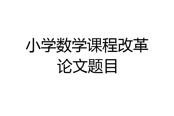 小学数学课程改革论文题目