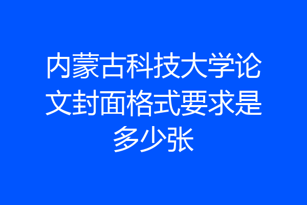 内蒙古科技大学论文封面格式要求是多少张