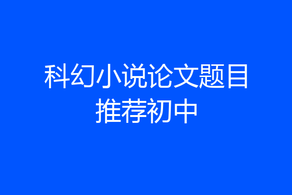 科幻小说论文题目推荐初中