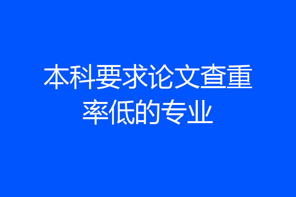 本科要求论文查重率低的专业