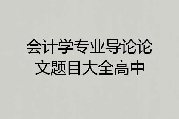 会计学专业导论论文题目大全高中