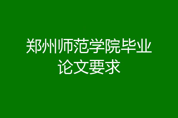 郑州师范学院毕业论文要求