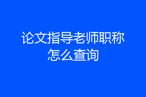 论文指导老师职称怎么查询