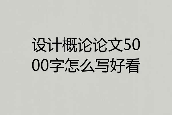 设计概论论文5000字怎么写好看