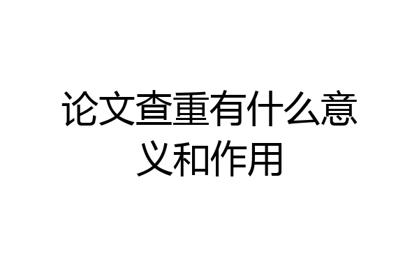 论文查重有什么意义和作用