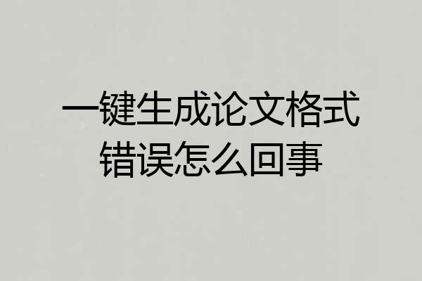 一键生成论文格式错误怎么回事