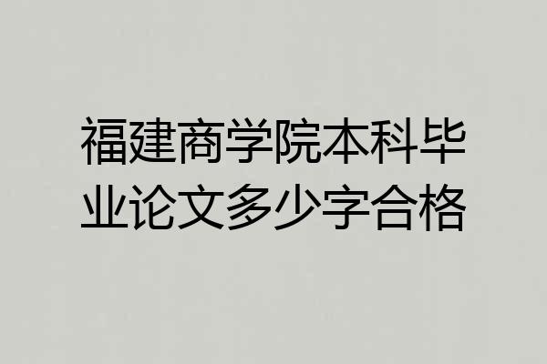 福建商学院本科毕业论文多少字合格