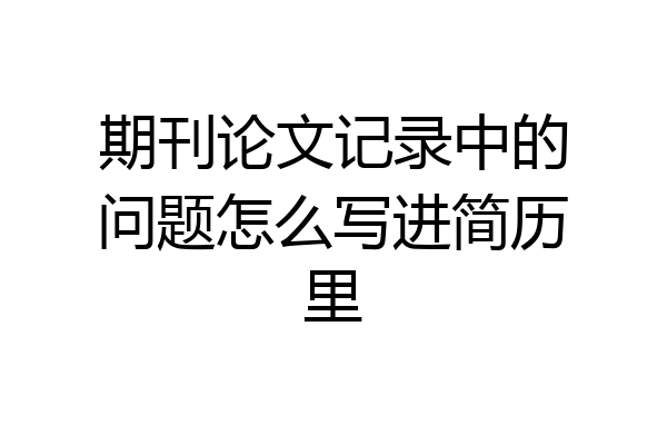 期刊论文记录中的问题怎么写进简历里