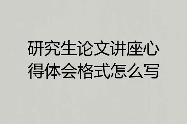 研究生论文讲座心得体会格式怎么写