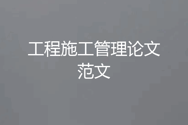 工程施工管理论文范文