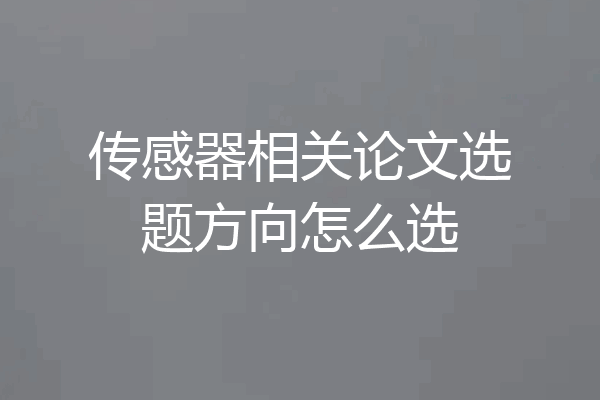 传感器相关论文选题方向怎么选