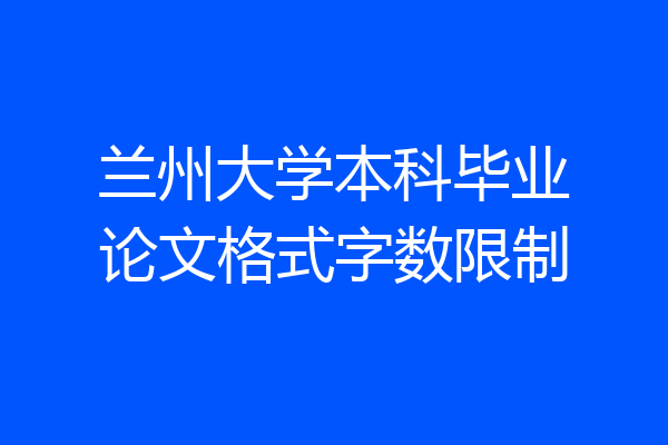 兰州大学本科毕业论文格式字数限制