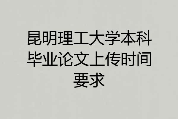 昆明理工大学本科毕业论文上传时间要求