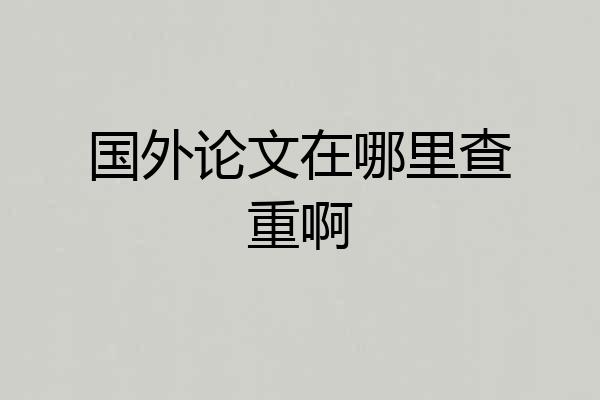 国外论文在哪里查重啊