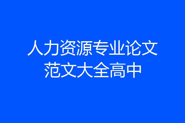 人力资源专业论文范文大全高中