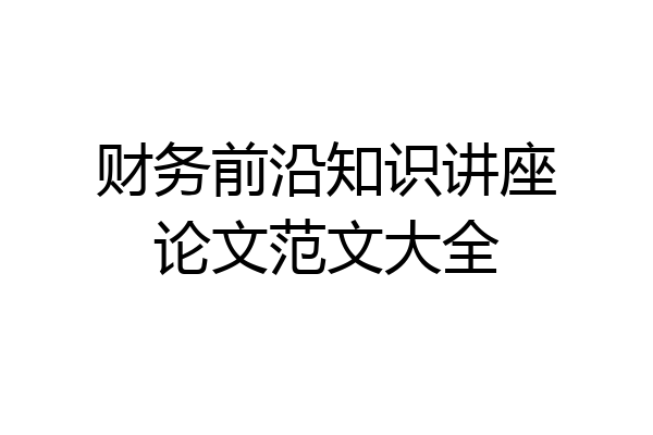 财务前沿知识讲座论文范文大全