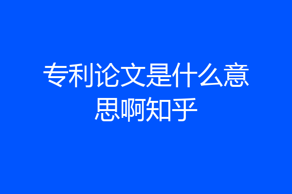 专利论文是什么意思啊知乎