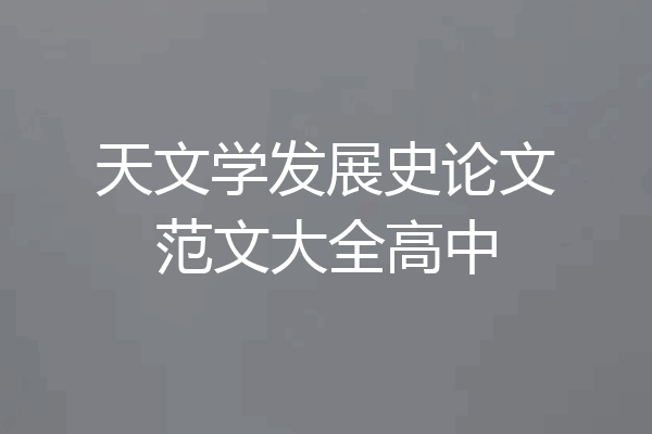 天文学发展史论文范文大全高中