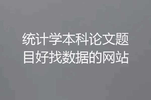 统计学本科论文题目好找数据的网站